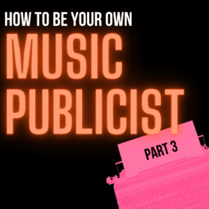 How To Be Your Own Music Publicist: Part 3 2-2022-BLOG-POST-3