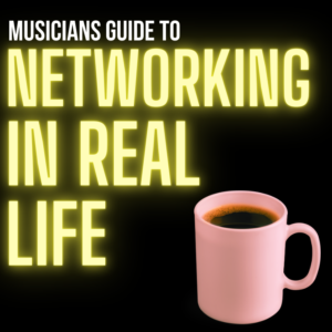 Musician's Guide To Networking in The Real World MUSICIANS GUIDE TO NETWORKING IN REAL LIFE